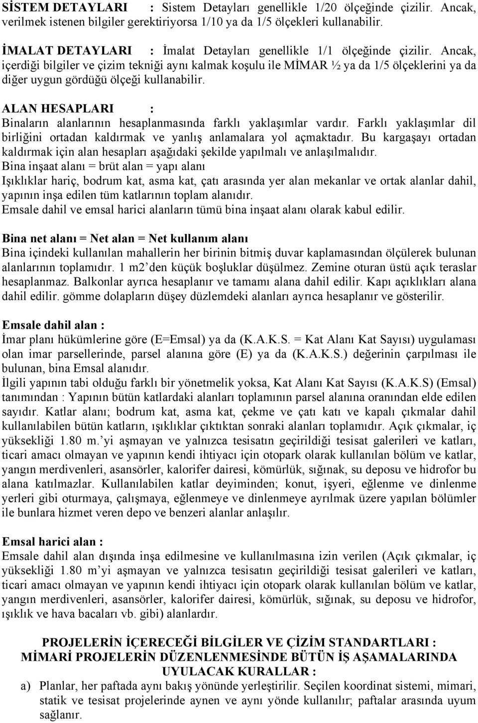 Ancak, içerdiği bilgiler ve çizim tekniği aynı kalmak koşulu ile MİMAR ½ ya da 1/5 ölçeklerini ya da diğer uygun gördüğü ölçeği kullanabilir.