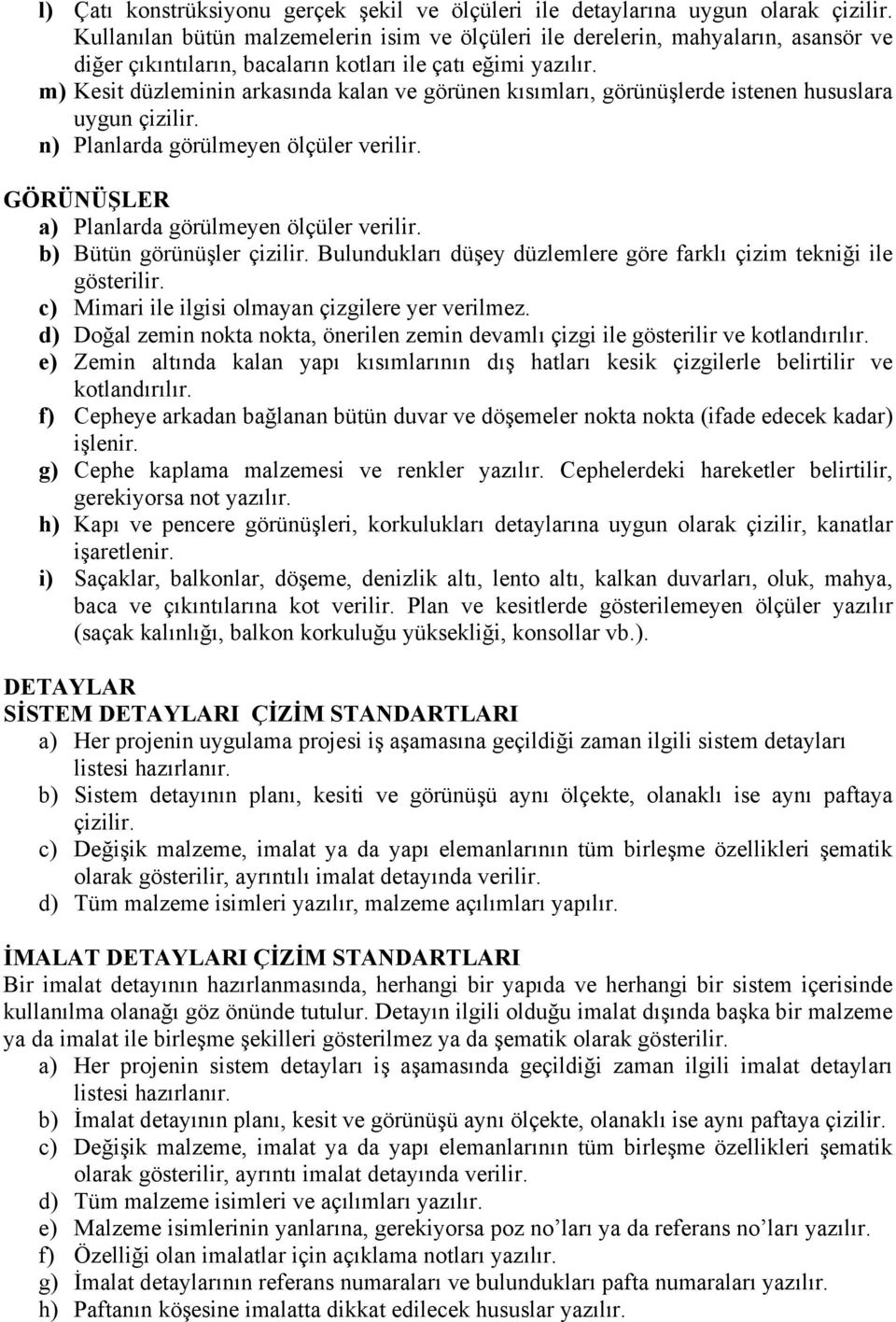 m) Kesit düzleminin arkasında kalan ve görünen kısımları, görünüşlerde istenen hususlara uygun çizilir. n) Planlarda görülmeyen ölçüler verilir. GÖRÜNÜŞLER a) Planlarda görülmeyen ölçüler verilir.