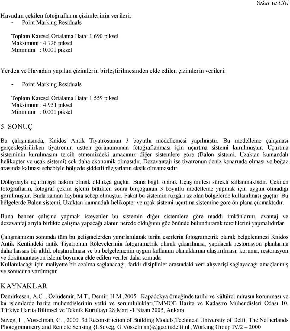 951 piksel Minimum : 0.001 piksel 5. SONUÇ Bu çalışmasında, Knidos Antik Tiyatrosunun 3 boyutlu modellemesi yapılmıştır.