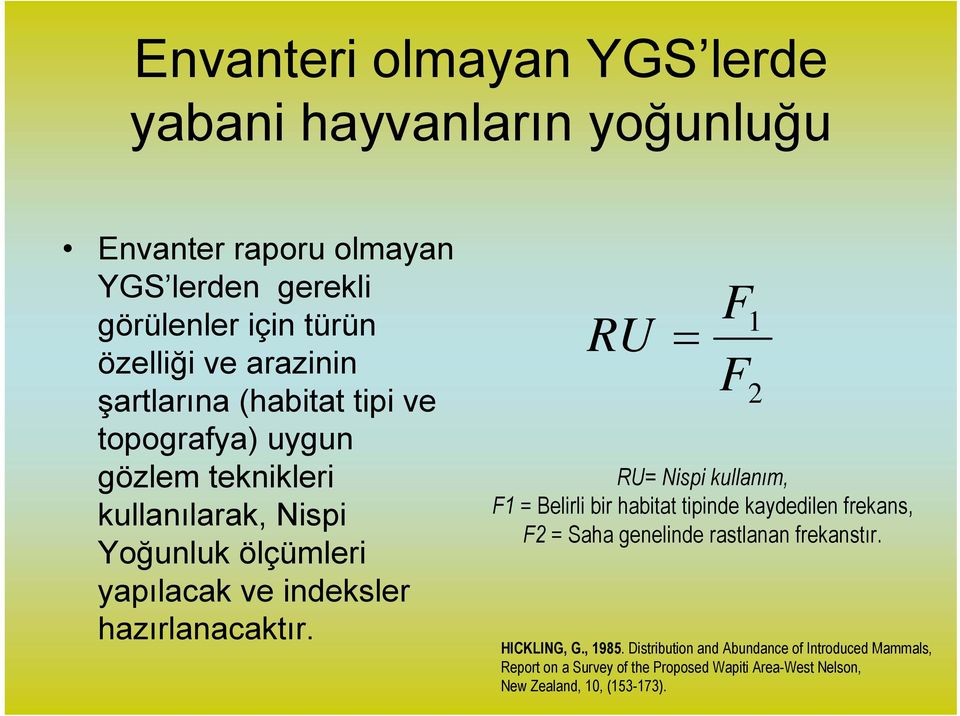 RU = F F RU= Nispi kullanım, F1 = Belirli bir habitat tipinde kaydedilen frekans, F2 = Saha genelinde rastlanan frekanstır. HICKLING, G., 1985.