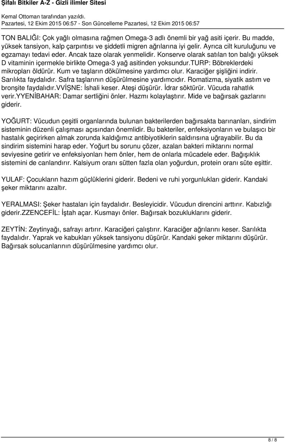 turp: Böbreklerdeki mikropları öldürür. Kum ve taşların dökülmesine yardımcı olur. Karaciğer şişliğini indirir. Sarılıkta faydalıdır. Safra taşlarının düşürülmesine yardımcıdır.