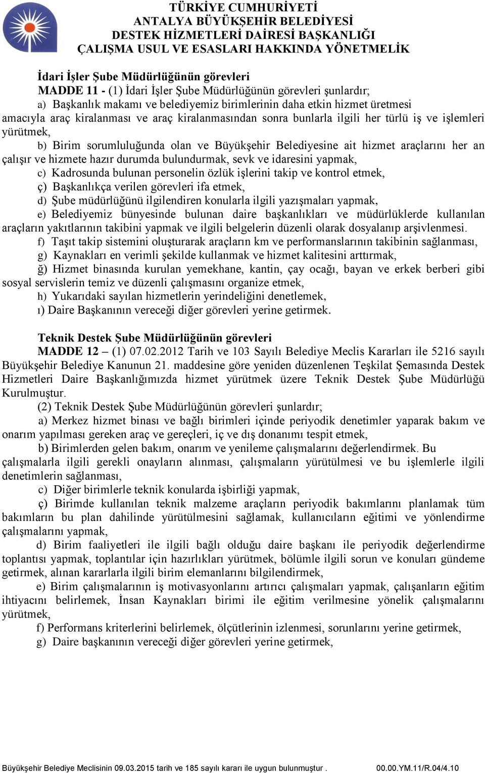 hazır durumda bulundurmak, sevk ve idaresini yapmak, c) Kadrosunda bulunan personelin özlük işlerini takip ve kontrol etmek, ç) Başkanlıkça verilen görevleri ifa etmek, d) Şube müdürlüğünü