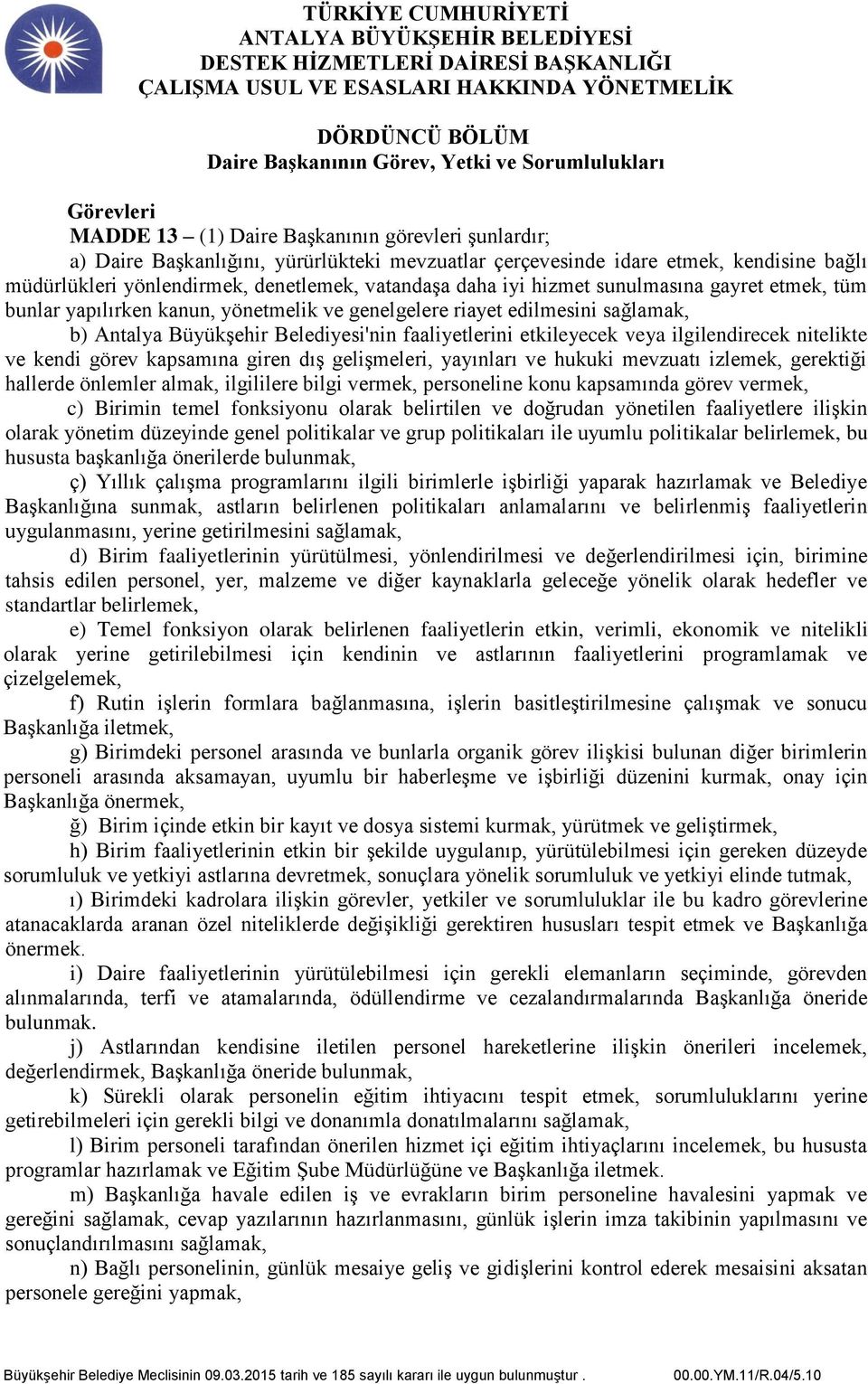 Antalya Büyükşehir Belediyesi'nin faaliyetlerini etkileyecek veya ilgilendirecek nitelikte ve kendi görev kapsamına giren dış gelişmeleri, yayınları ve hukuki mevzuatı izlemek, gerektiği hallerde