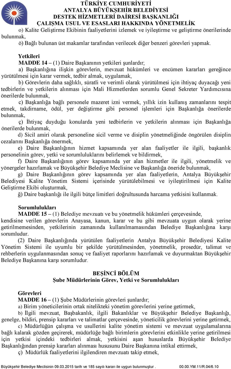 uygulamak, b) Görevlerin daha sağlıklı, süratli ve verimli olarak yürütülmesi için ihtiyaç duyacağı yeni tedbirlerin ve yetkilerin alınması için Mali Hizmetlerden sorumlu Genel Sekreter Yardımcısına