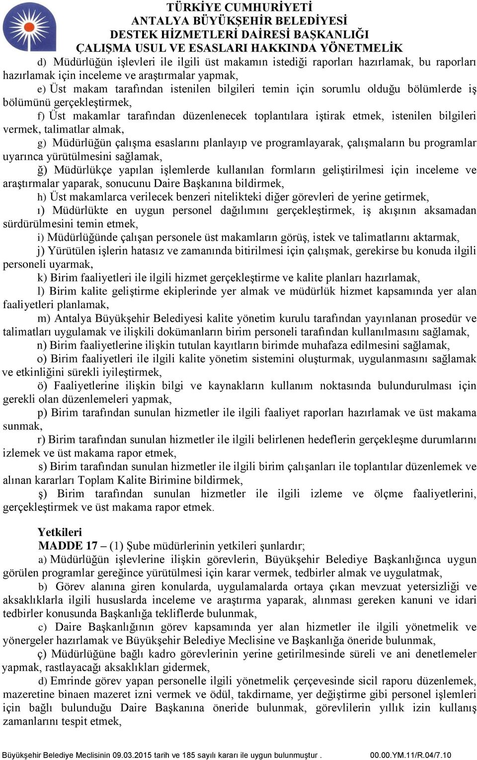 esaslarını planlayıp ve programlayarak, çalışmaların bu programlar uyarınca yürütülmesini sağlamak, ğ) Müdürlükçe yapılan işlemlerde kullanılan formların geliştirilmesi için inceleme ve araştırmalar