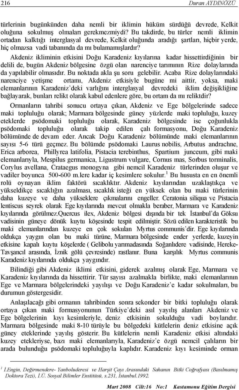 Akdeniz ikliminin etkisini Doğu Karadeniz kıyılarına kadar hissettirdiğinin bir delili de, bugün Akdeniz bölgesine özgü olan narenciye tarımının Rize dolaylarında da yapılabilir olmasıdır.