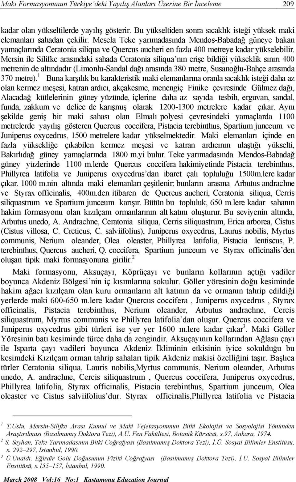 Mersin ile Silifke arasındaki sahada Ceratonia siliqua nın erişe bildiği yükseklik sınırı 400 metrenin de altındadır (Limonlu-Sandal dağı arasında 380 metre, Susanoğlu-Bahçe arasında 370 metre).