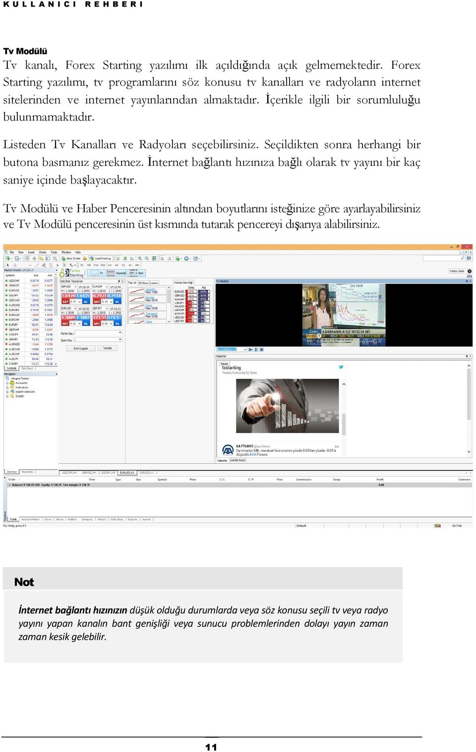 Listeden Tv Kanalları ve Radyoları seçebilirsiniz. Seçildikten sonra herhangi bir butona basmanız gerekmez. İnternet bağlantı hızınıza bağlı olarak tv yayını bir kaç saniye içinde başlayacaktır.