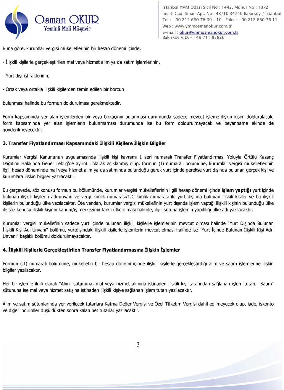 Form kapsamında yer alan işlemlerden bir veya birkaçının bulunması durumunda sadece mevcut işleme ilişkin kısım doldurulacak, form kapsamında yer alan işlemlerin bulunmaması durumunda ise bu form