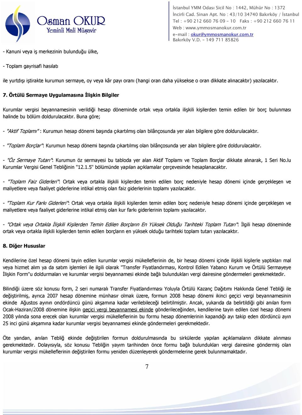 Örtülü Sermaye Uygulamasına İlişkin Bilgiler Kurumlar vergisi beyannamesinin verildiği hesap döneminde ortak veya ortakla ilişkili kişilerden temin edilen bir borç bulunması halinde bu bölüm