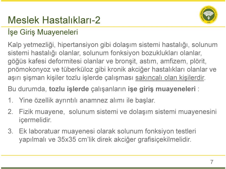 çalışması sakıncalı olan kişilerdir. Bu durumda, tozlu işlerde çalışanların işe giriş muayeneleri : 1. Yine özellik ayrıntılı anamnez alımı ile başlar. 2.