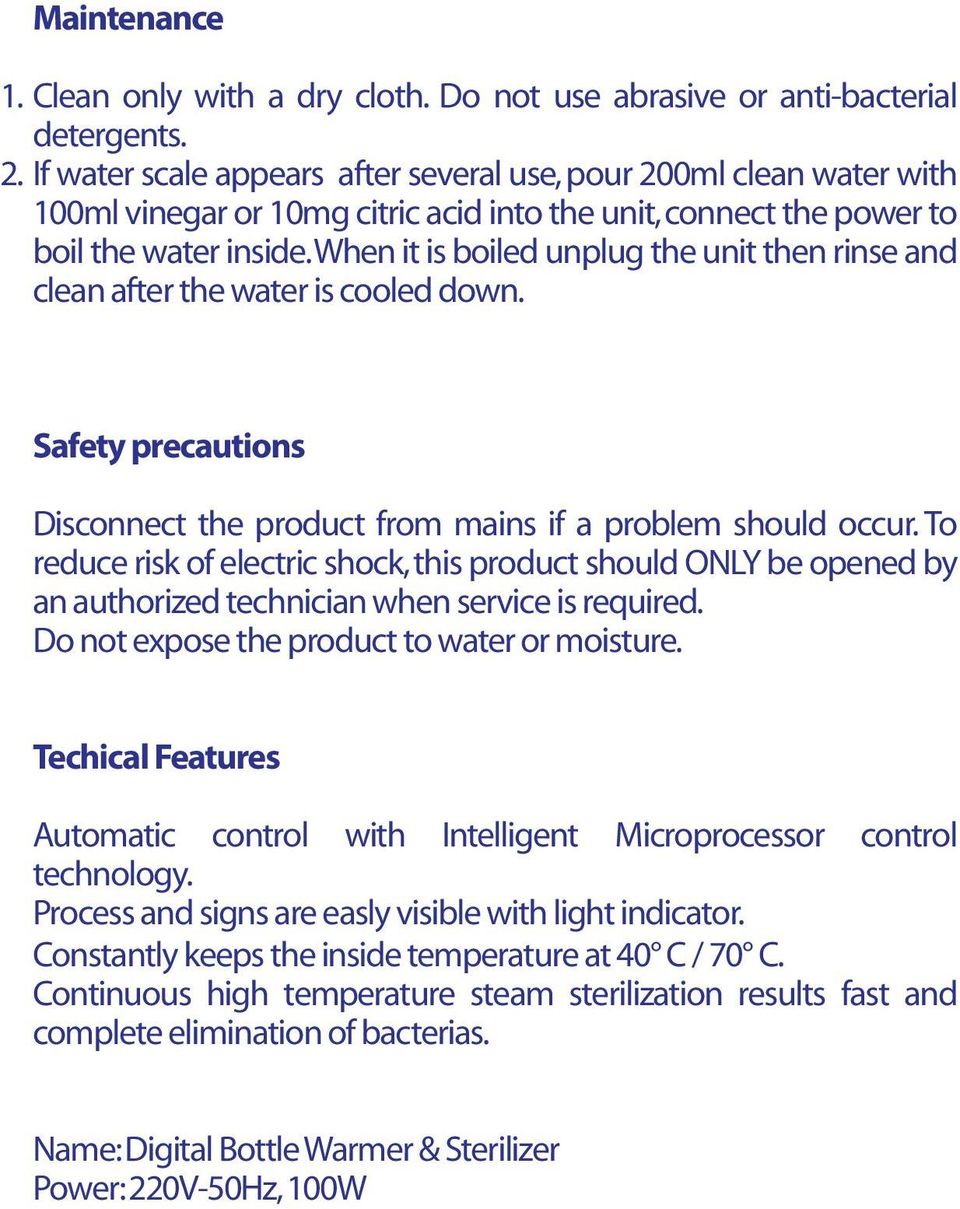 When it is boiled unplug the unit then rinse and clean after the water is cooled down. Safety precautions Disconnect the product from mains if a problem should occur.