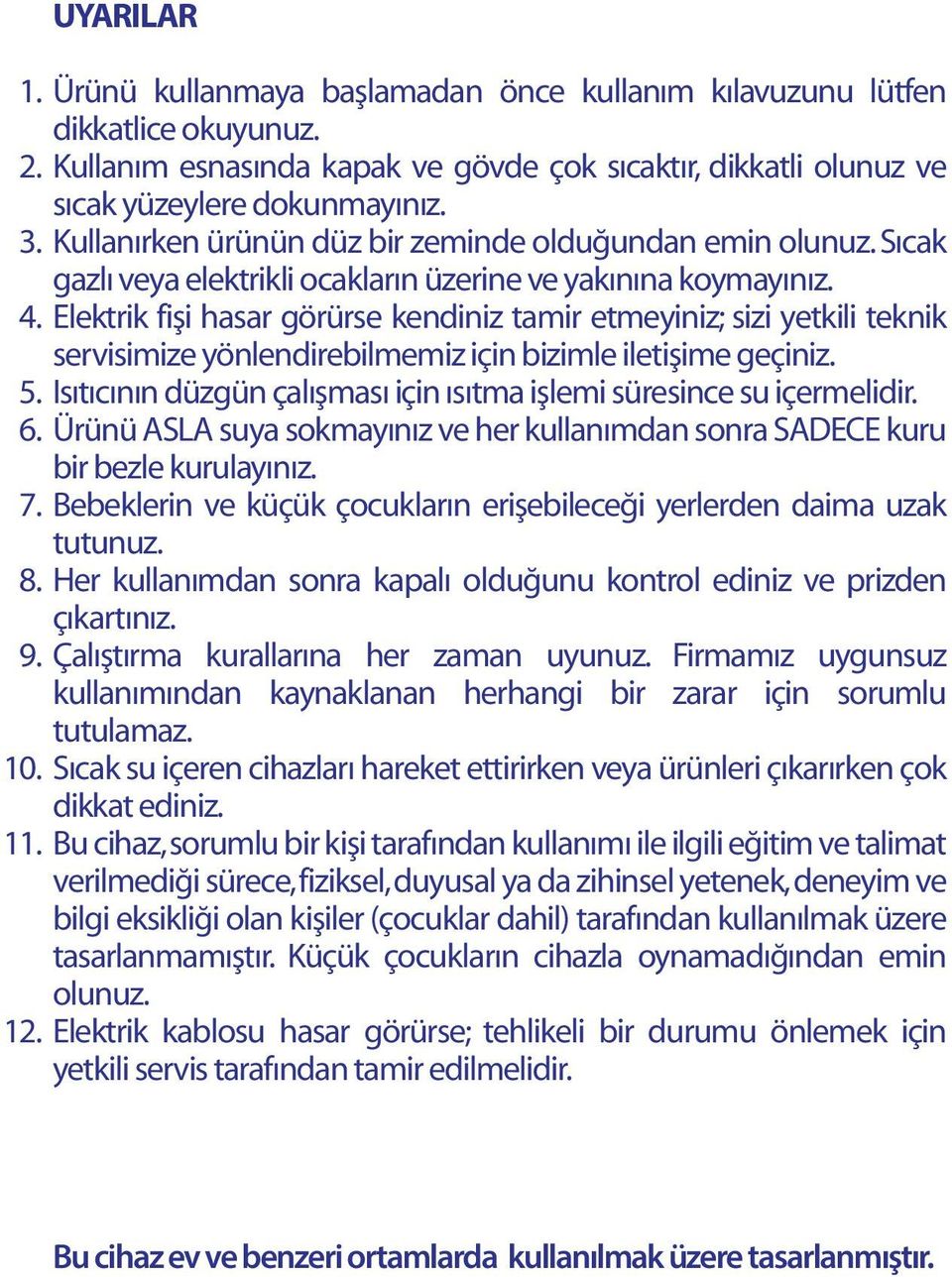 Elektrik fişi hasar görürse kendiniz tamir etmeyiniz; sizi yetkili teknik servisimize yönlendirebilmemiz için bizimle iletişime geçiniz. 5.