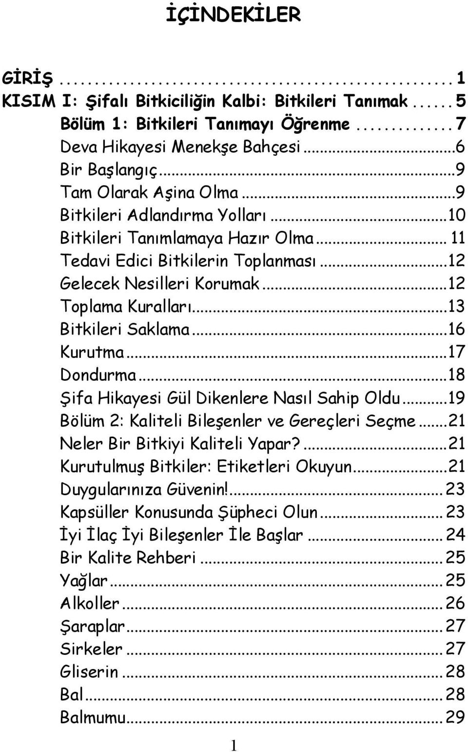 ..17 Dondurma...18 Şifa Hikayesi Gül Dikenlere Nasıl Sahip Oldu...19 Bölüm 2: Kaliteli Bileşenler ve Gereçleri Seçme...21 Neler Bir Bitkiyi Kaliteli Yapar?...21 Kurutulmuş Bitkiler: Etiketleri Okuyun.