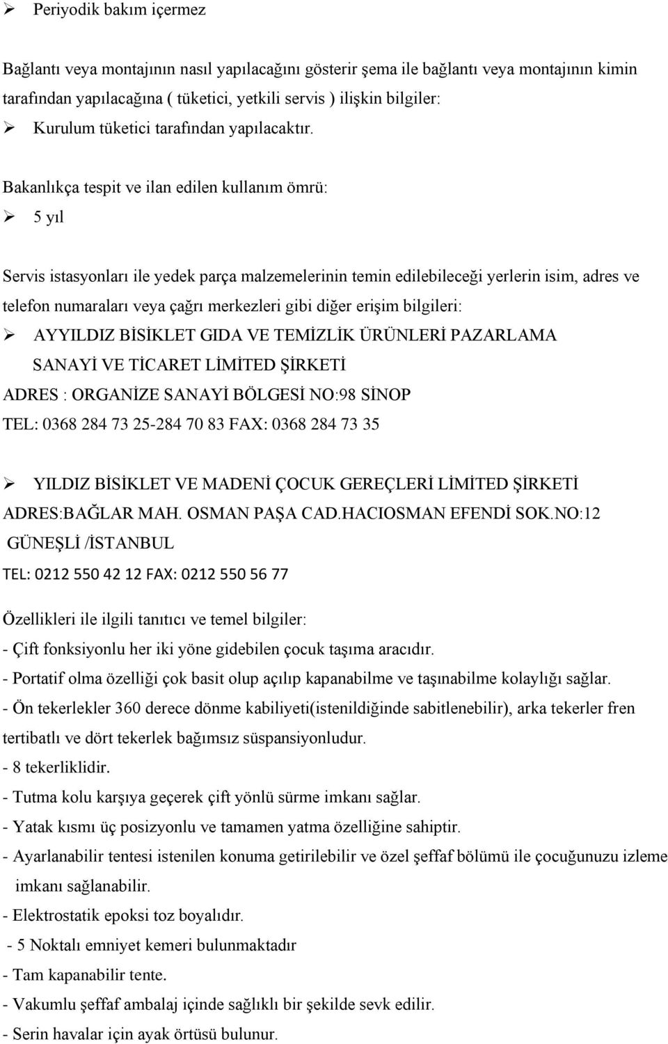 Bakanlıkça tespit ve ilan edilen kullanım ömrü: 5 yıl Servis istasyonları ile yedek parça malzemelerinin temin edilebileceği yerlerin isim, adres ve telefon numaraları veya çağrı merkezleri gibi