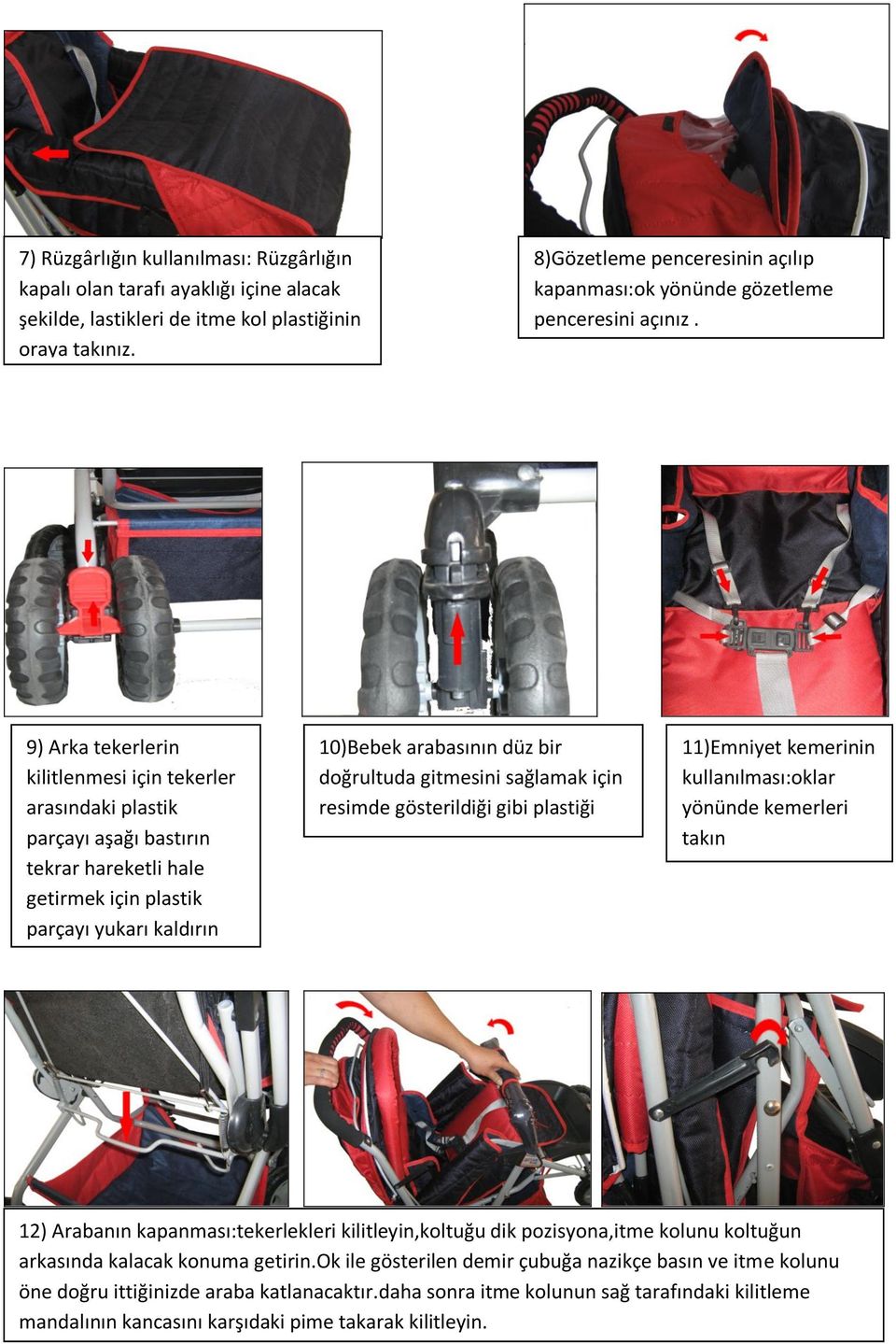 9) Arka tekerlerin kilitlenmesi için tekerler arasındaki plastik parçayı aşağı bastırın tekrar hareketli hale getirmek için plastik parçayı yukarı kaldırın 10)Bebek arabasının düz bir doğrultuda