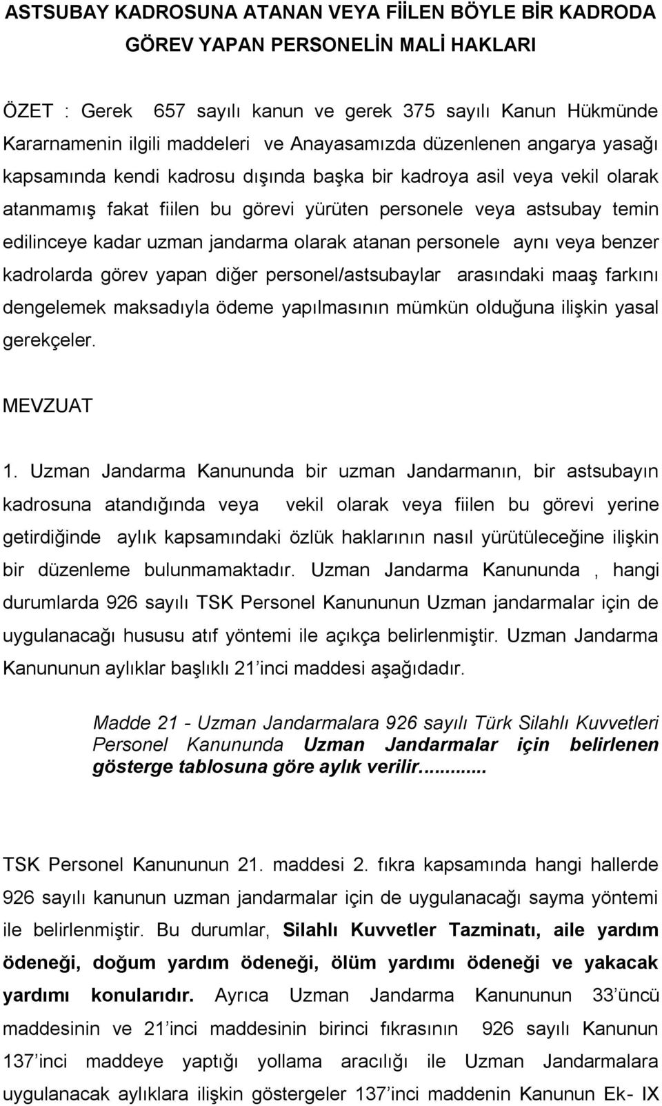 kadar uzman jandarma olarak atanan personele aynı veya benzer kadrolarda görev yapan diğer personel/astsubaylar arasındaki maaş farkını dengelemek maksadıyla ödeme yapılmasının mümkün olduğuna