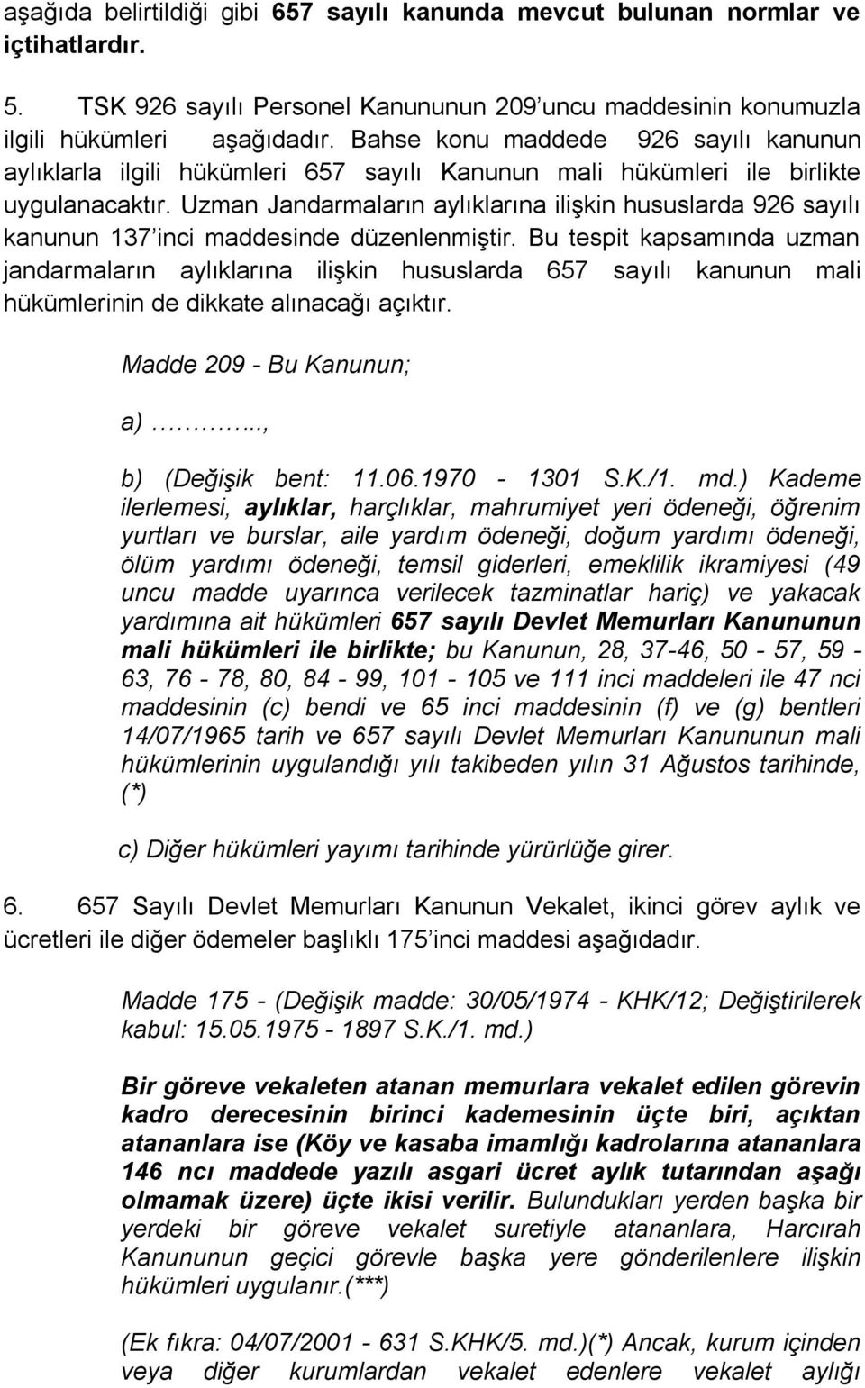 Uzman Jandarmaların aylıklarına ilişkin hususlarda 926 sayılı kanunun 137 inci maddesinde düzenlenmiştir.