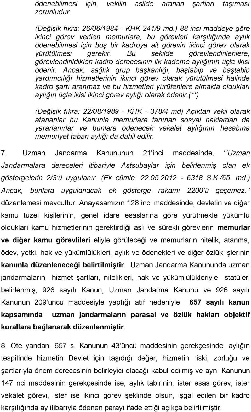 Bu şekilde görevlendirilenlere, görevlendirildikleri kadro derecesinin ilk kademe aylığının üçte ikisi ödenir.