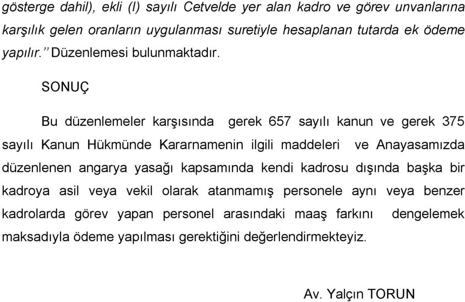 SONUÇ Bu düzenlemeler karşısında gerek 657 sayılı kanun ve gerek 375 sayılı Kanun Hükmünde Kararnamenin ilgili maddeleri ve Anayasamızda düzenlenen