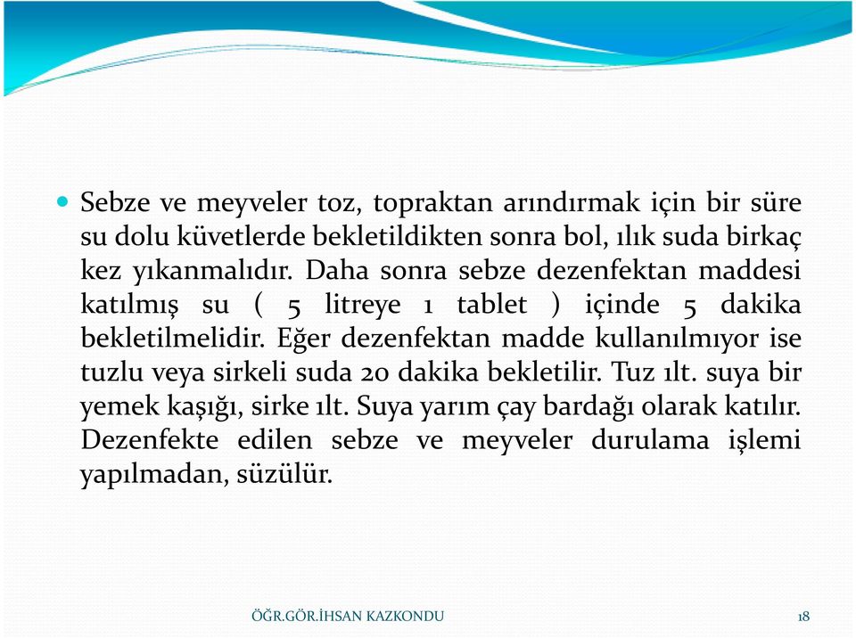 Eğer dezenfektan madde kullanılmıyor ise tuzlu veya sirkeli suda 20 dakika bekletilir. Tuz 1lt.