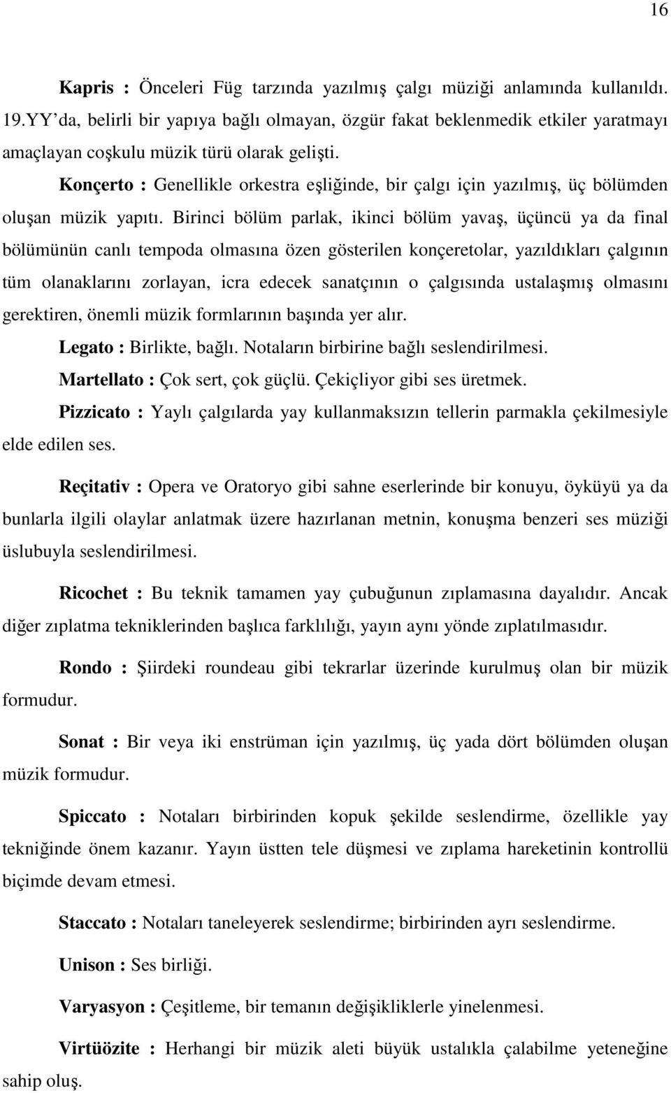 Konçerto : Genellikle orkestra eşliğinde, bir çalgı için yazılmış, üç bölümden oluşan müzik yapıtı.