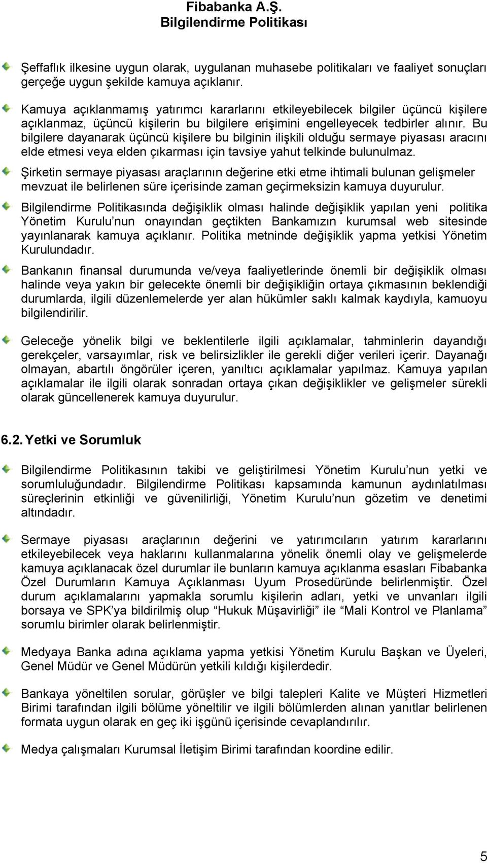 Bu bilgilere dayanarak üçüncü kişilere bu bilginin ilişkili olduğu sermaye piyasası aracını elde etmesi veya elden çıkarması için tavsiye yahut telkinde bulunulmaz.