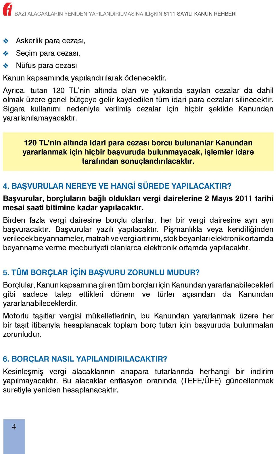 Sigara kullanımı nedeniyle verilmiş cezalar için hiçbir şekilde Kanundan yararlanılamayacaktır.