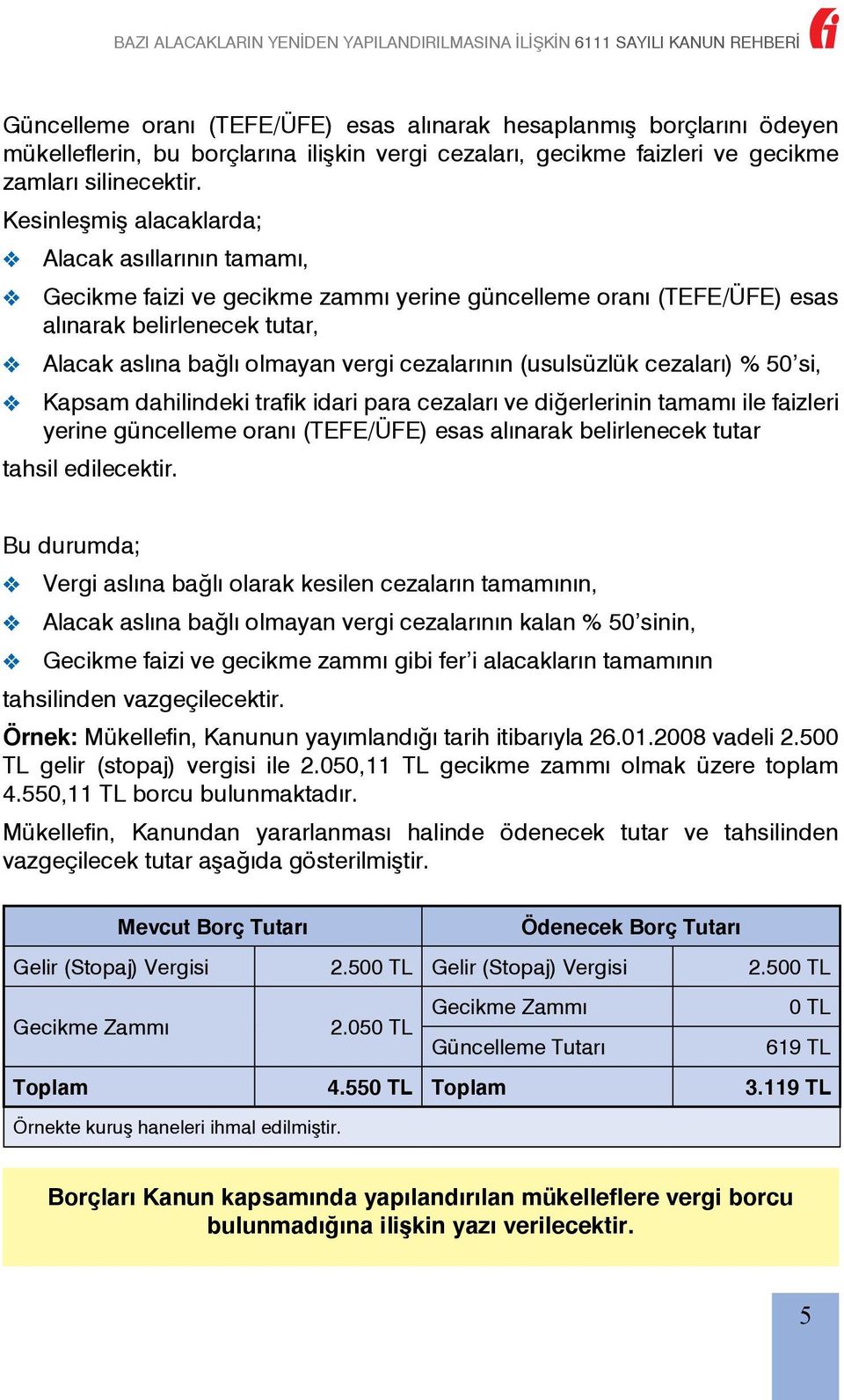 (usulsüzlük cezaları) % 50 si, Kapsam dahilindeki trafik idari para cezaları ve diğerlerinin tamamı ile faizleri yerine güncelleme oranı (TEFE/ÜFE) esas alınarak belirlenecek tutar tahsil edilecektir.