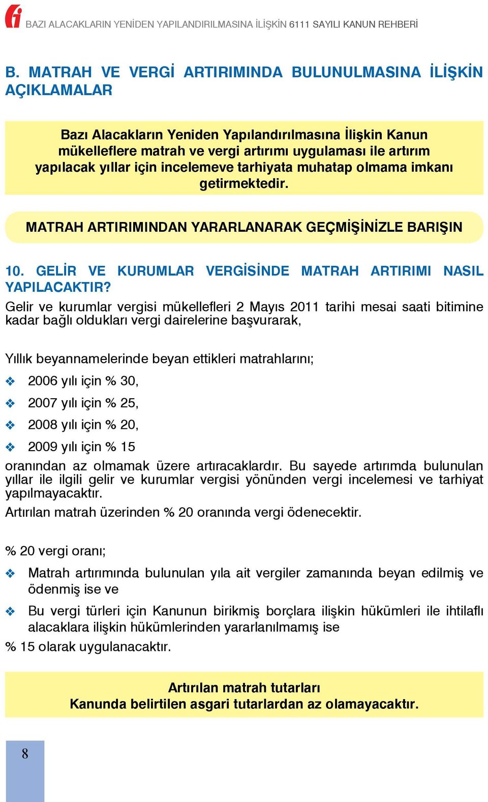 Gelir ve kurumlar vergisi mükellefleri 2 Mayıs 2011 tarihi mesai saati bitimine kadar bağlı oldukları vergi dairelerine başvurarak, Yıllık beyannamelerinde beyan ettikleri matrahlarını; 2006 yılı