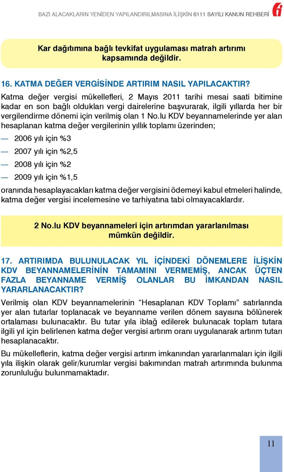 No.lu KDV beyannamelerinde yer alan hesaplanan katma değer vergilerinin yıllık toplamı üzerinden; 2006 yılı için %3 2007 yılı için %2,5 2008 yılı için %2 2009 yılı için %1,5 oranında hesaplayacakları