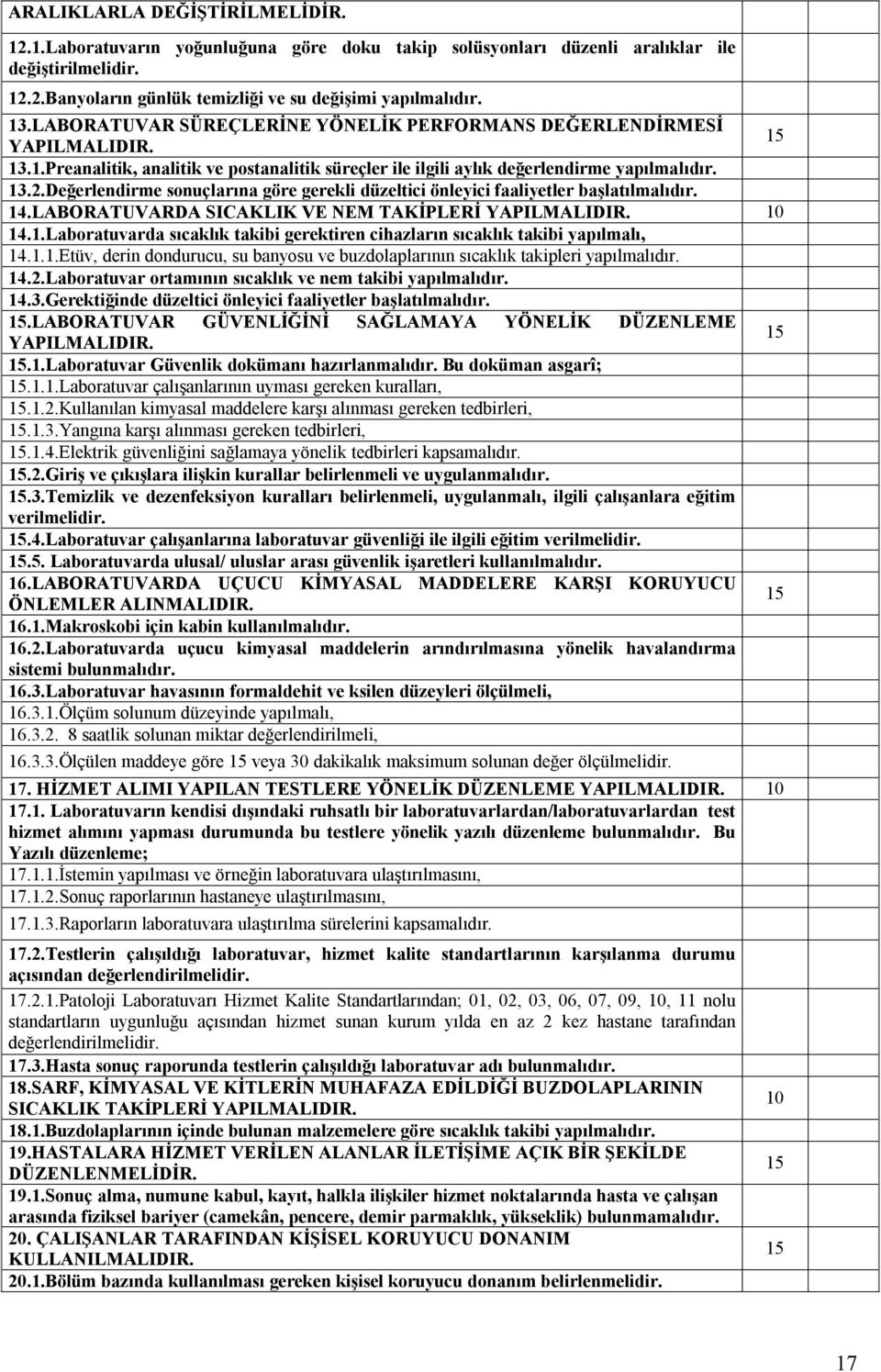 Değerlendirme sonuçlarına göre gerekli düzeltici önleyici faaliyetler başlatılmalıdır. 14.LABORATUVARDA SICAKLIK VE NEM TAKİPLERİ YAPILMALIDIR. 10 14.1.Laboratuvarda sıcaklık takibi gerektiren cihazların sıcaklık takibi yapılmalı, 14.