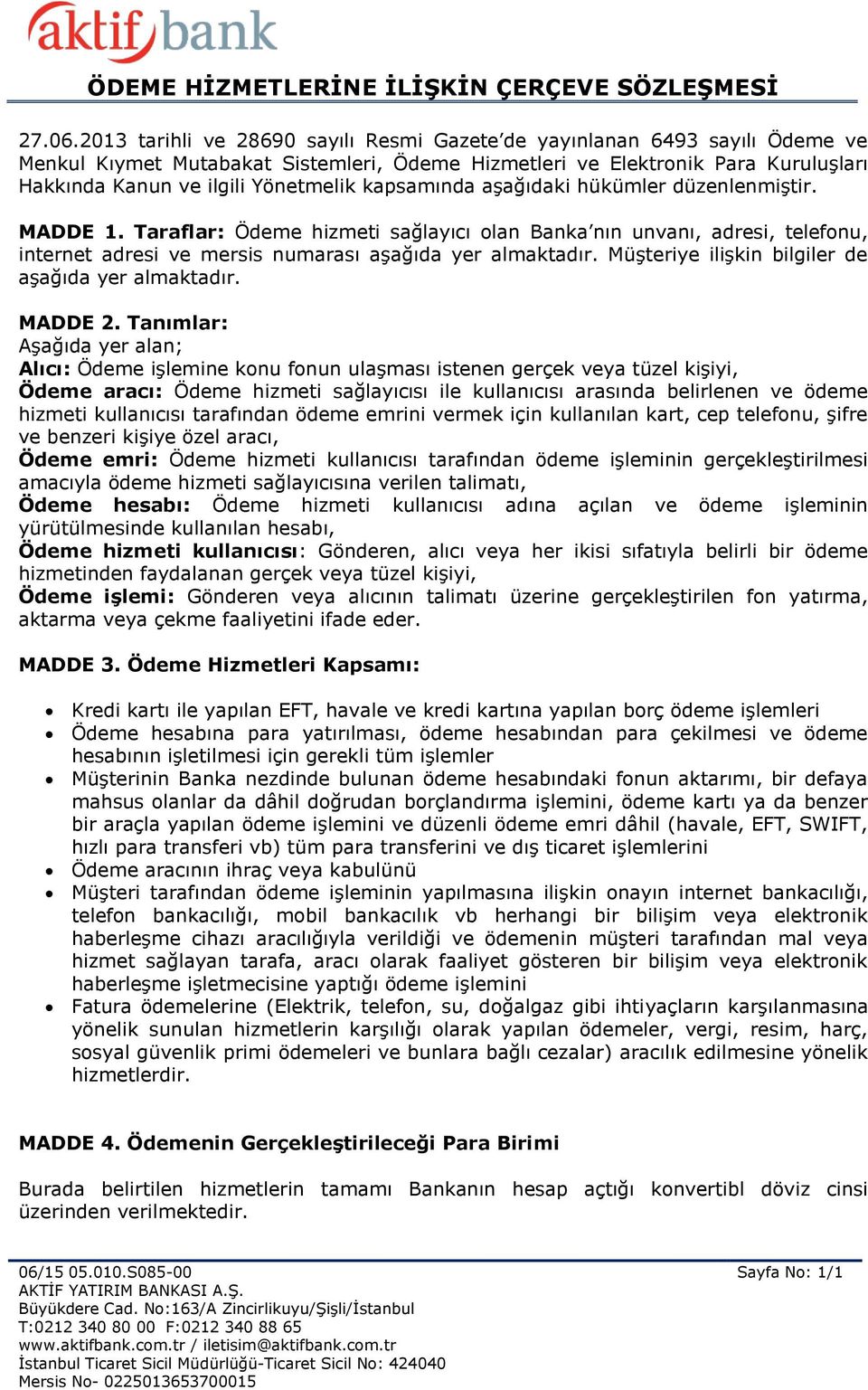 kapsamında aşağıdaki hükümler düzenlenmiştir. MADDE 1. Taraflar: Ödeme hizmeti sağlayıcı olan Banka nın unvanı, adresi, telefonu, internet adresi ve mersis numarası aşağıda yer almaktadır.