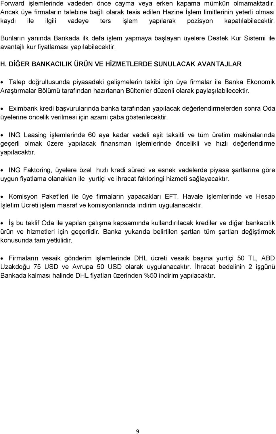 Bunların yanında Bankada ilk defa işlem yapmaya başlayan üyelere Destek Kur Sistemi ile avantajlı kur fiyatlaması yapılabilecektir. H.