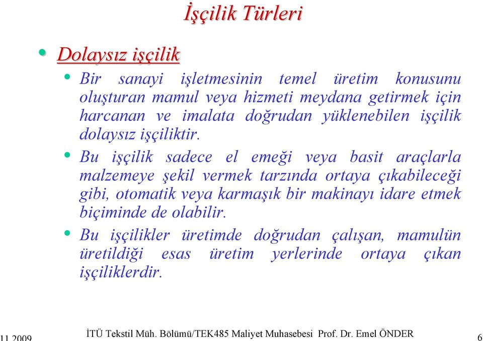 Bu işçilik sadece el emeği veya basit araçlarla malzemeye şekil vermek tarzında ortaya çıkabileceği gibi, otomatik veya karmaşık bir makinayı