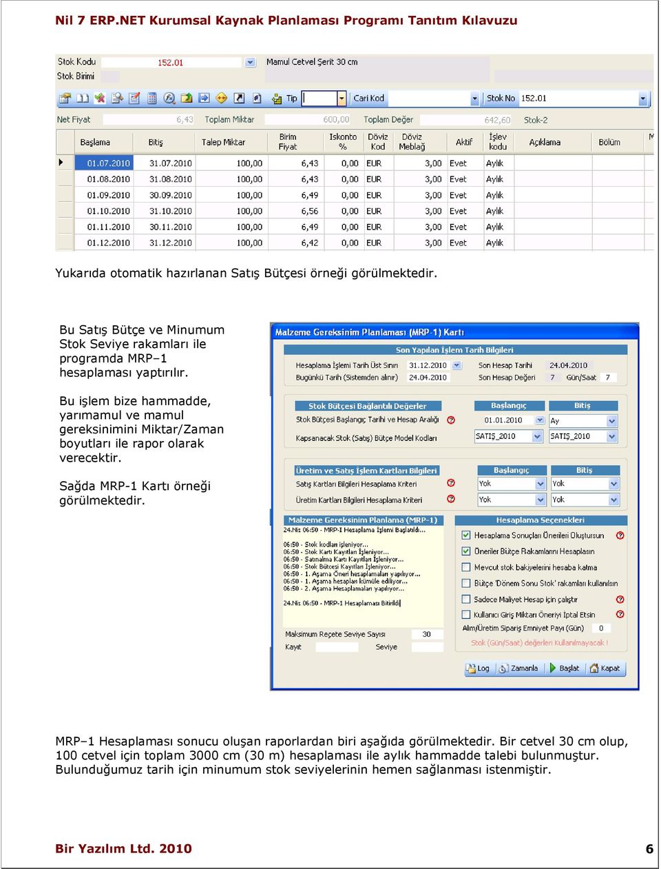 Bu işlem bize hammadde, yarımamul ve mamul gereksinimini Miktar/Zaman boyutları ile rapor olarak verecektir. Sağda MRP-1 Kartı örneği görülmektedir.