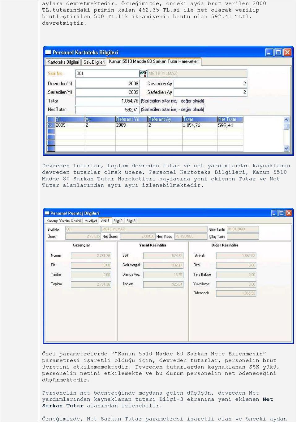 Devreden tutarlar, toplam devreden tutar ve net yardımlardan kaynaklanan devreden tutarlar olmak üzere, Personel Kartoteks Bilgileri, Kanun 5510 Madde 80 Sarkan Tutar Hareketleri sayfasına yeni