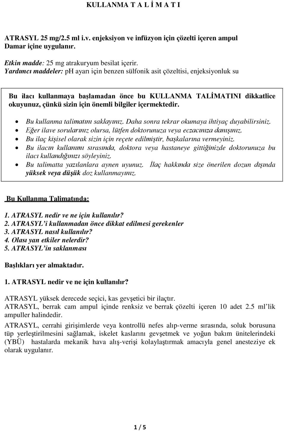 içermektedir. Bu kullanma talimatını saklayınız. Daha sonra tekrar okumaya ihtiyaç duyabilirsiniz. Eğer ilave sorularınız olursa, lütfen doktorunuza veya eczacınıza danışınız.