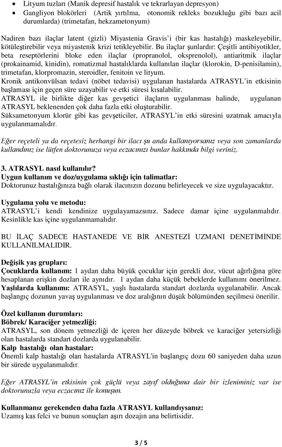 Bu ilaçlar şunlardır: Çeşitli antibiyotikler, beta reseptörlerini bloke eden ilaçlar (propranolol, oksprenolol), antiaritmik ilaçlar (prokainamid, kinidin), romatizmal hastalıklarda kullanılan