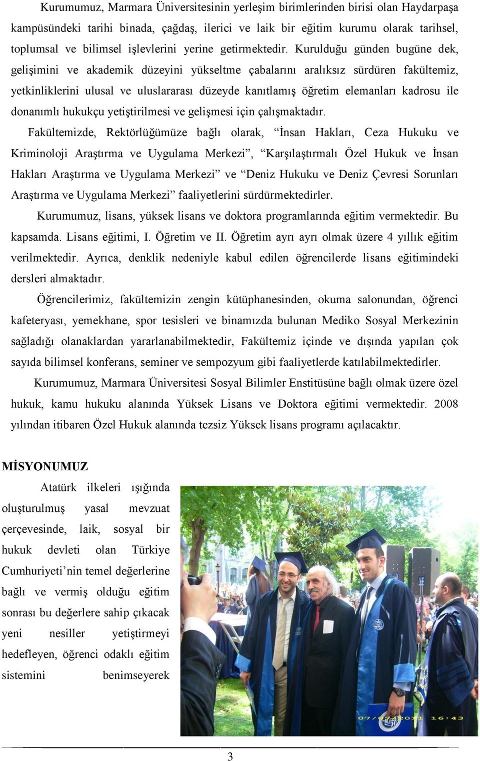 Kurulduğu günden bugüne dek, gelişimini ve akademik düzeyini yükseltme çabalarını aralıksız sürdüren fakültemiz, yetkinliklerini ulusal ve uluslararası düzeyde kanıtlamış öğretim elemanları kadrosu