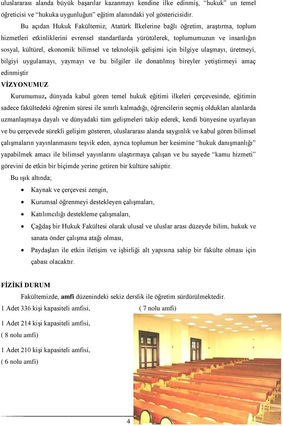 bilimsel ve teknolojik gelişimi için bilgiye ulaşmayı, üretmeyi, bilgiyi uygulamayı, yaymayı ve bu bilgiler ile donatılmış bireyler yetiştirmeyi amaç edinmiştir VİZYONUMUZ Kurumumuz, dünyada kabul