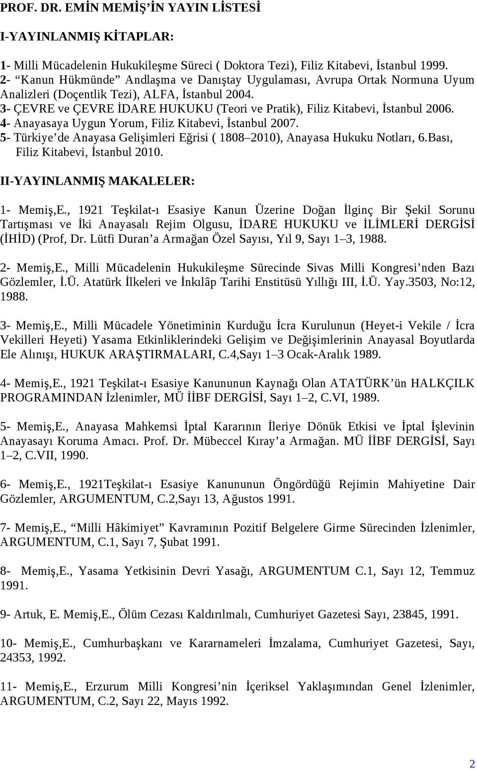 3- ÇEVRE ve ÇEVRE İDARE HUKUKU (Teori ve Pratik), Filiz Kitabevi, İstanbul 2006. 4- Anayasaya Uygun Yorum, Filiz Kitabevi, İstanbul 2007.