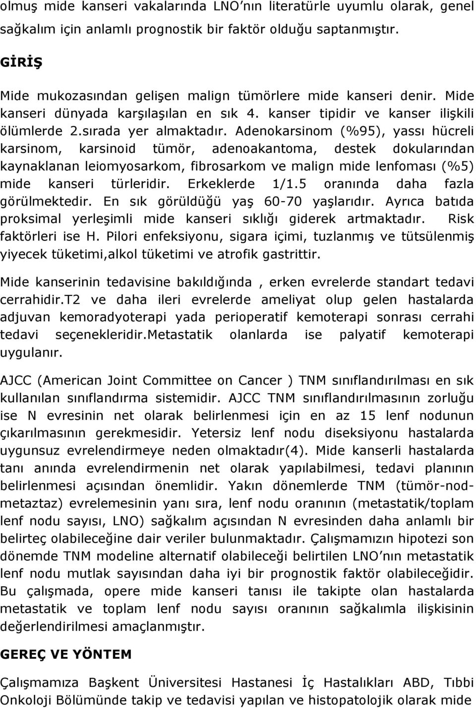 Adenokarsinom (%95), yassı hücreli karsinom, karsinoid tümör, adenoakantoma, destek dokularından kaynaklanan leiomyosarkom, fibrosarkom ve malign mide lenfoması (%5) mide kanseri türleridir.