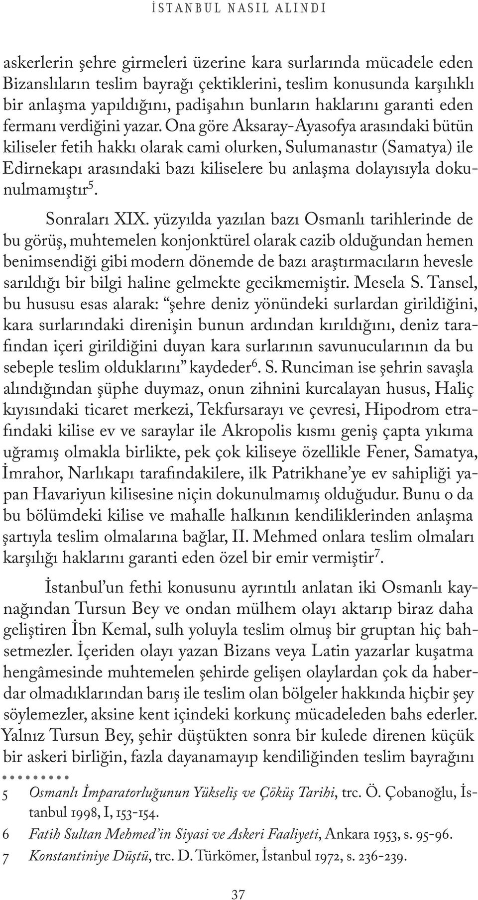 Ona göre Aksaray-Ayasofya arasındaki bütün kiliseler fetih hakkı olarak cami olurken, Sulumanastır (Samatya) ile Edirnekapı arasındaki bazı kiliselere bu anlaşma dolayısıyla dokunulmamıştır 5.