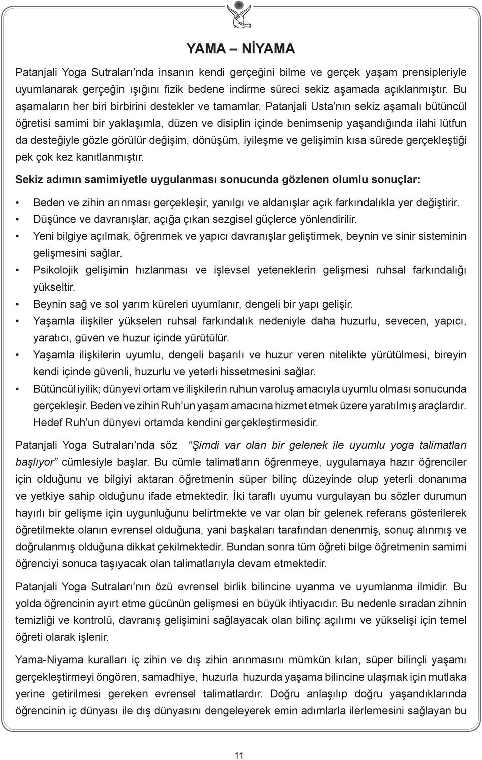 Patanjali Usta nın sekiz aşamalı bütüncül öğretisi samimi bir yaklaşımla, düzen ve disiplin içinde benimsenip yaşandığında ilahi lütfun da desteğiyle gözle görülür değişim, dönüşüm, iyileşme ve