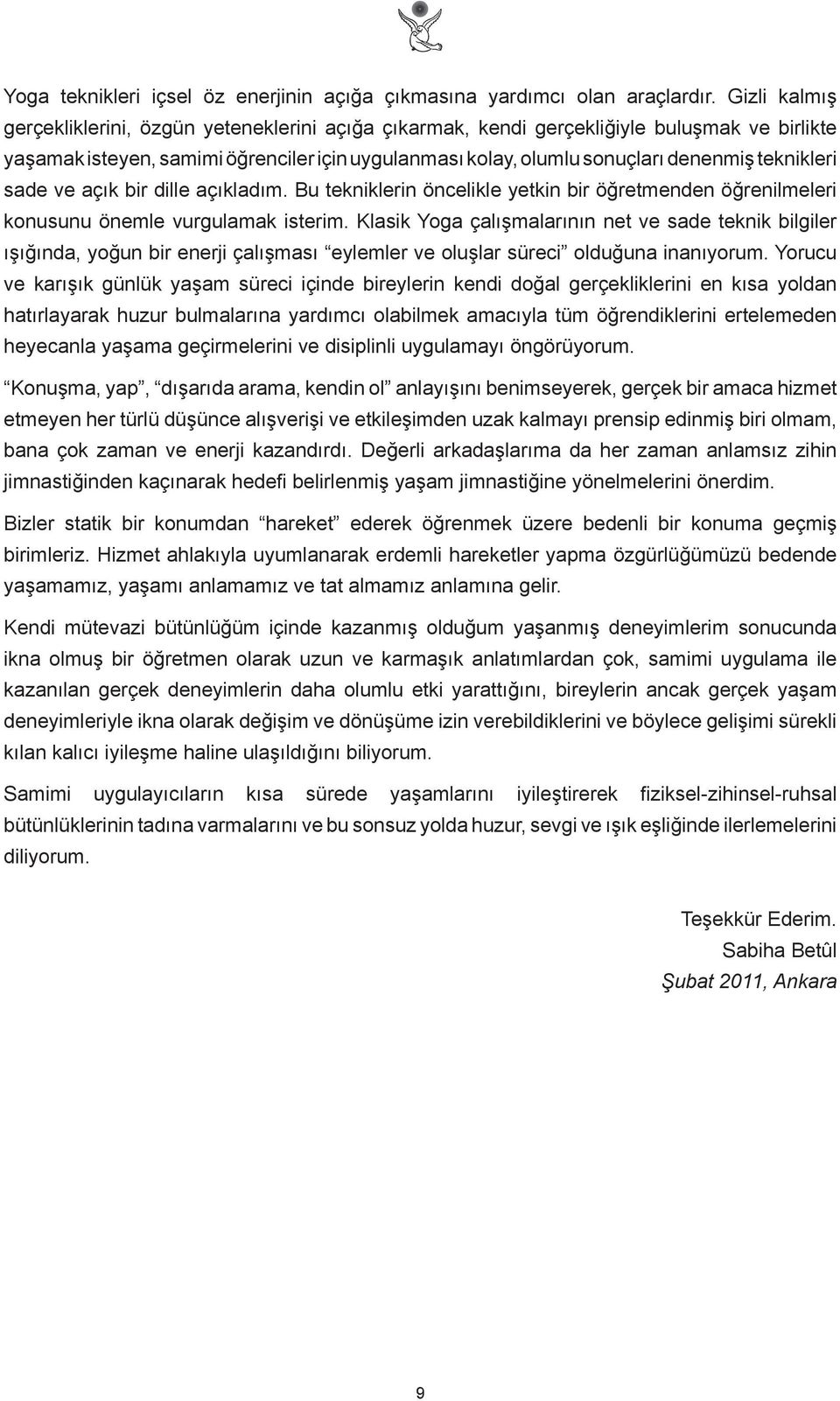 teknikleri sade ve açık bir dille açıkladım. Bu tekniklerin öncelikle yetkin bir öğretmenden öğrenilmeleri konusunu önemle vurgulamak isterim.