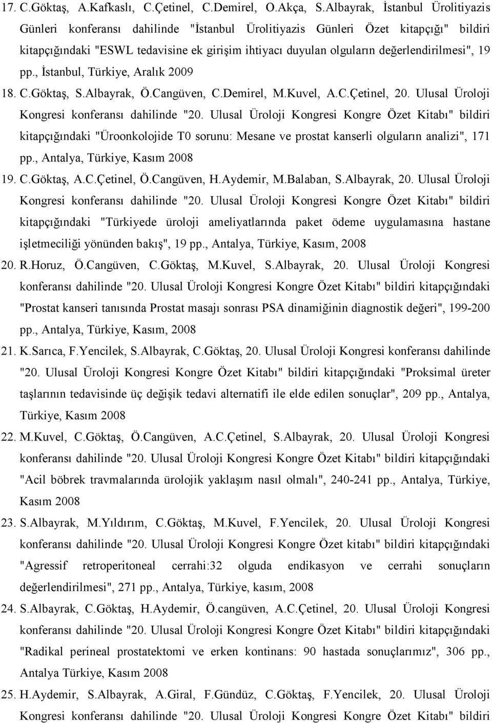 değerlendirilmesi", 19 pp., Đstanbul, Türkiye, Aralık 2009 18. C.Göktaş, S.Albayrak, Ö.Cangüven, C.Demirel, M.Kuvel, A.C.Çetinel, 20. Ulusal Üroloji Kongresi konferansı dahilinde "20.