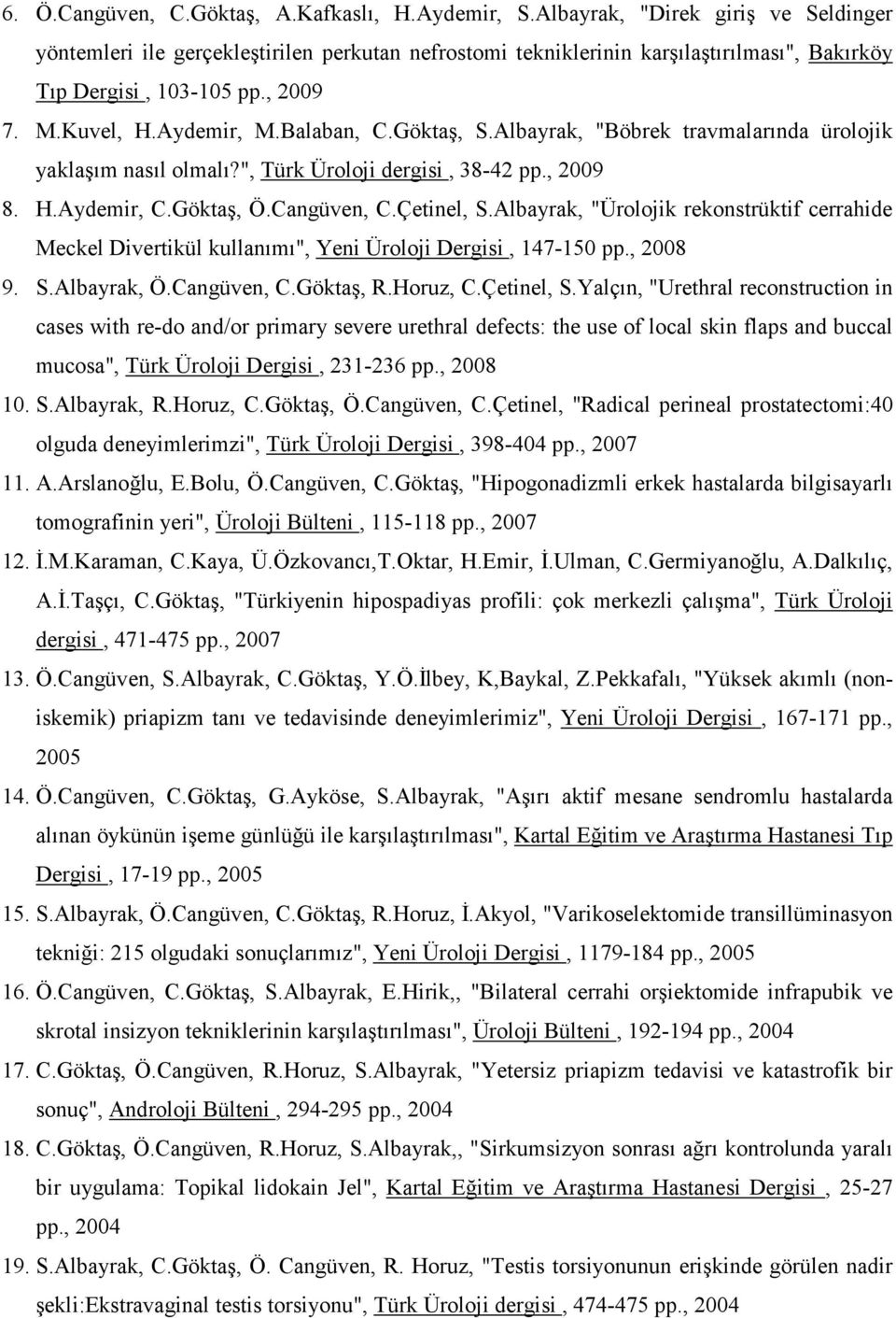 Göktaş, S.Albayrak, "Böbrek travmalarında ürolojik yaklaşım nasıl olmalı?", Türk Üroloji dergisi, 38-42 pp., 2009 8. H.Aydemir, C.Göktaş, Ö.Cangüven, C.Çetinel, S.