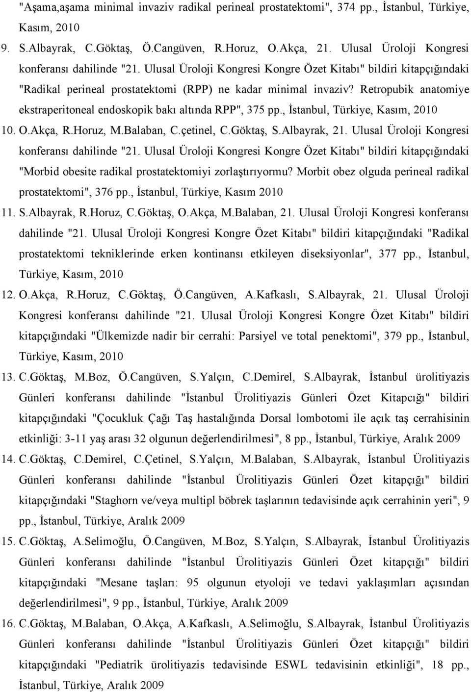 Retropubik anatomiye ekstraperitoneal endoskopik bakı altında RPP", 375 pp., Đstanbul, Türkiye, Kasım, 2010 10. O.Akça, R.Horuz, M.Balaban, C.çetinel, C.Göktaş, S.Albayrak, 21.