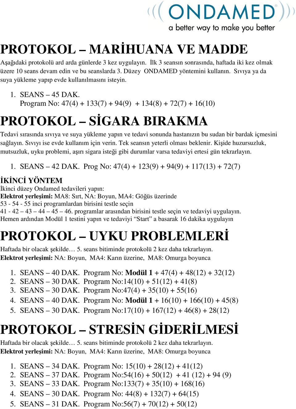 Program No: 47(4) + 133(7) + 94(9) + 134(8) + 72(7) + 16(10) PROTOKOL SİGARA BIRAKMA Tedavi sırasında sıvıya ve suya yükleme yapın ve tedavi sonunda hastanızın bu sudan bir bardak içmesini sağlayın.